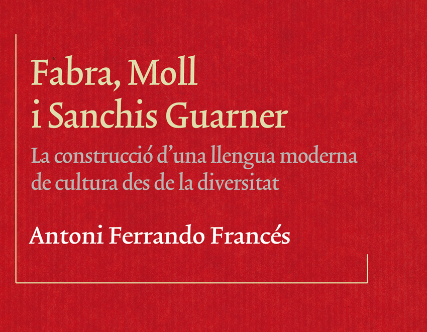 Fabra, Moll i Sanchis Guarner. La construcció d’una llengua moderna de cultura des de la diversitat. Presentació del llibre d'Antoni Ferrando. 04/02/2019. Centre Cultural La Nau. 19.30h